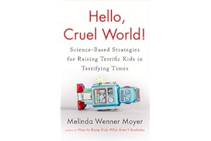 Hello, Cruel World!: Science-Based Strategies for Raising Terrific Kids in Terrifying Times