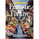 Fantastic Turkiye: A Wonderful Experience of a Fantastic Country: 40 Great Destinations Described (Turkey Attractions)