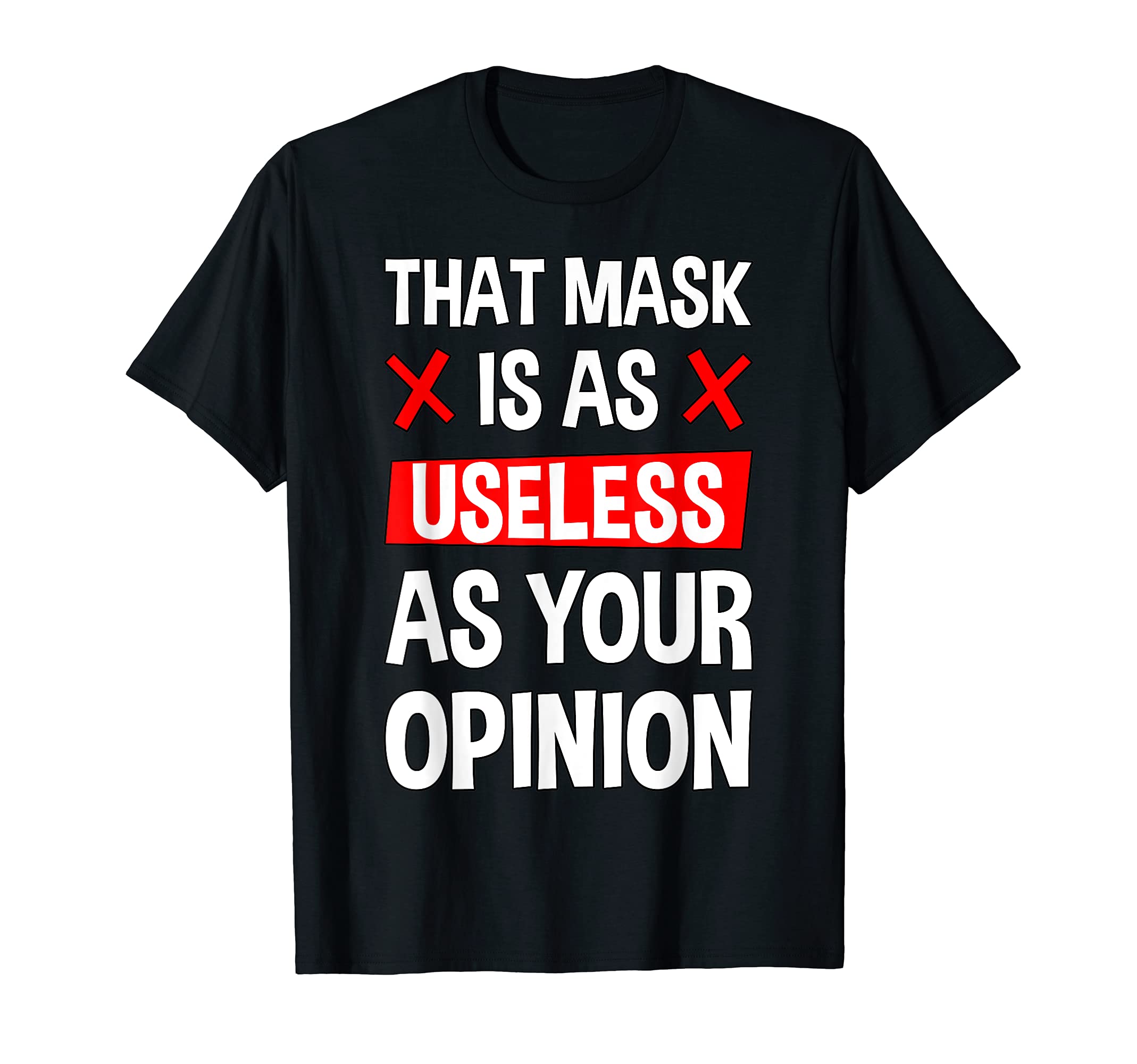 That Mask is as useless as your opinion T-Shirt