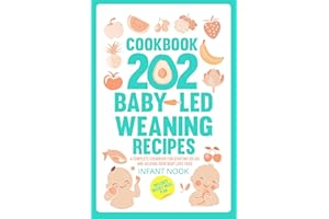 202 Baby-Led Weaning Recipes: A Complete Cookbook for Starting Solids and Helping Your Baby Love Food