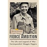Fierce Ambition: The Life and Legend of War Correspondent Maggie Higgins