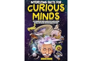 Interesting Facts For Curious Minds: 1572 Random But Mind-Blowing Facts About History, Science, Pop Culture And Everything In