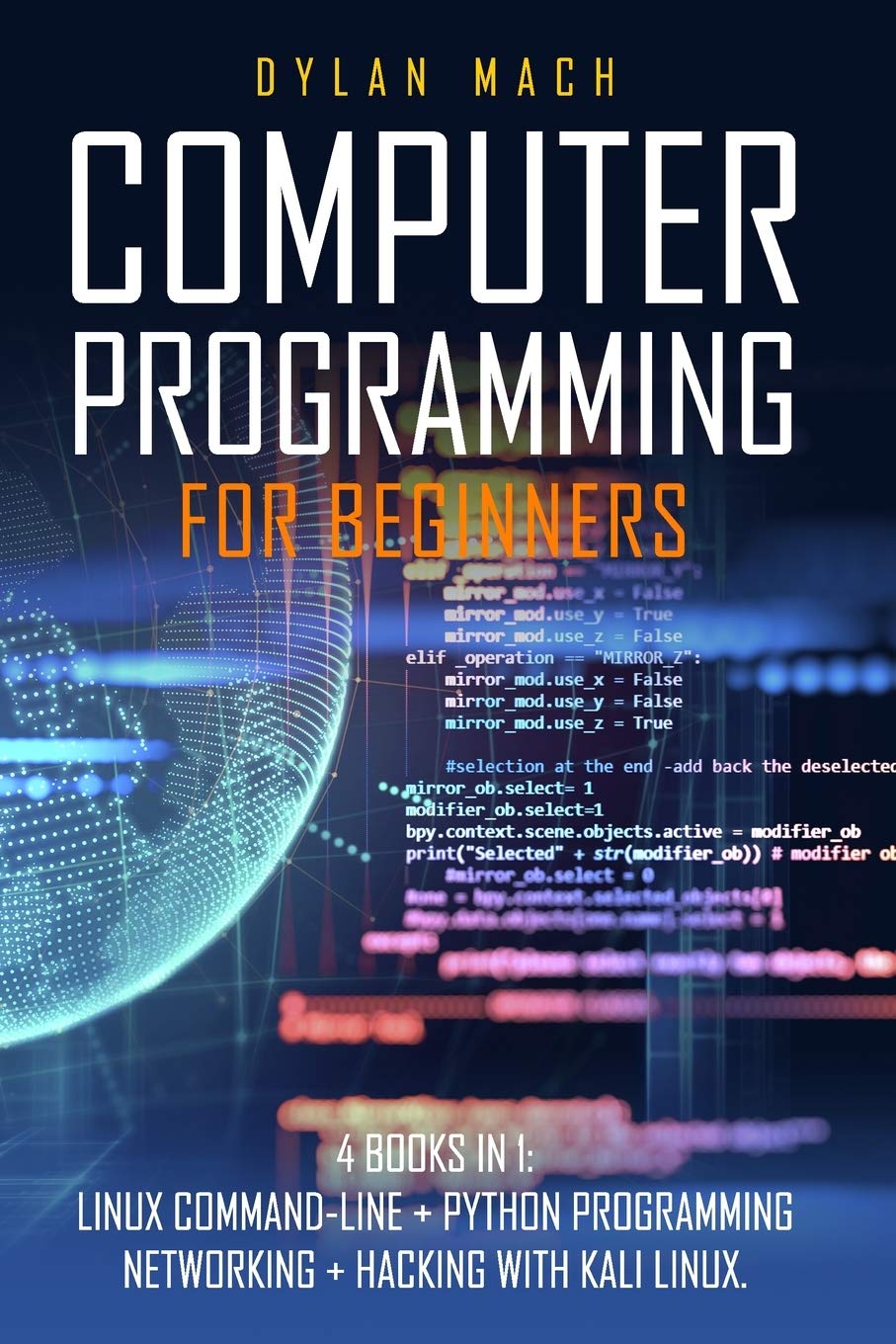 COMPUTER PROGRAMMING FOR BEGINNERS: 4 Books in 1. LINUX COMMAND-LINE + PYTHON Programming + NETWORKING + HACKING with KALI LINUX. Cybersecurity, Wireless, LTE, Networks, and Penetration Testing