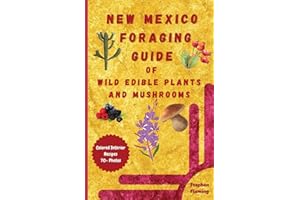 New Mexico Foraging Guide of Wild Edible Plants and Mushrooms: Foraging New Mexico: What, Where & How to Forage along with Colored Interior, Photos & Recipes (DIY Mushroom)