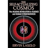 The Self-Actualizing Cosmos: The Akasha Revolution in Science and Human Consciousness
