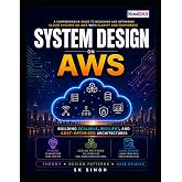 System Design on AWS: A Comprehensive Guide to Building Scalable, Resilient, and Cost-Optimized Cloud Architectures on AWS