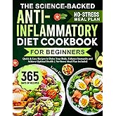 The Science-Backed Anti-Inflammatory Diet Cookbook for Beginners: Quick & Easy Recipes to Detox Your Body, Enhance Immunity and Achieve Optimal Health ... Included (The Healthy Cookbooks Collection)
