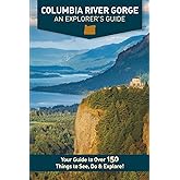 Columbia River Gorge - An Explorer's Guide: Your Guide to Over 150 Things to See, Do & Explore