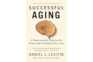 Successful Aging: A Neuroscientist Explores the Power and Potential of Our Lives