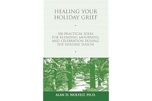 Healing Your Holiday Grief: 100 Practical Ideas for Blending Mourning and Celebration During the Holiday Season (Healing Your
