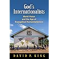 God's Internationalists: World Vision and the Age of Evangelical Humanitarianism (Haney Foundation Series)
