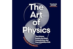 The Art of Physics: How Science Explains the Chaos, Contradictions, and Unpredictability of Life
