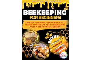 Beekeeping for Beginners: Your 360° Complete Guide From Hive to Honey: Master the art of beekeeping with a step by step journ
