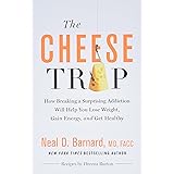 The Cheese Trap: How Breaking a Surprising Addiction Will Help You Lose Weight, Gain Energy, and Get Healthy