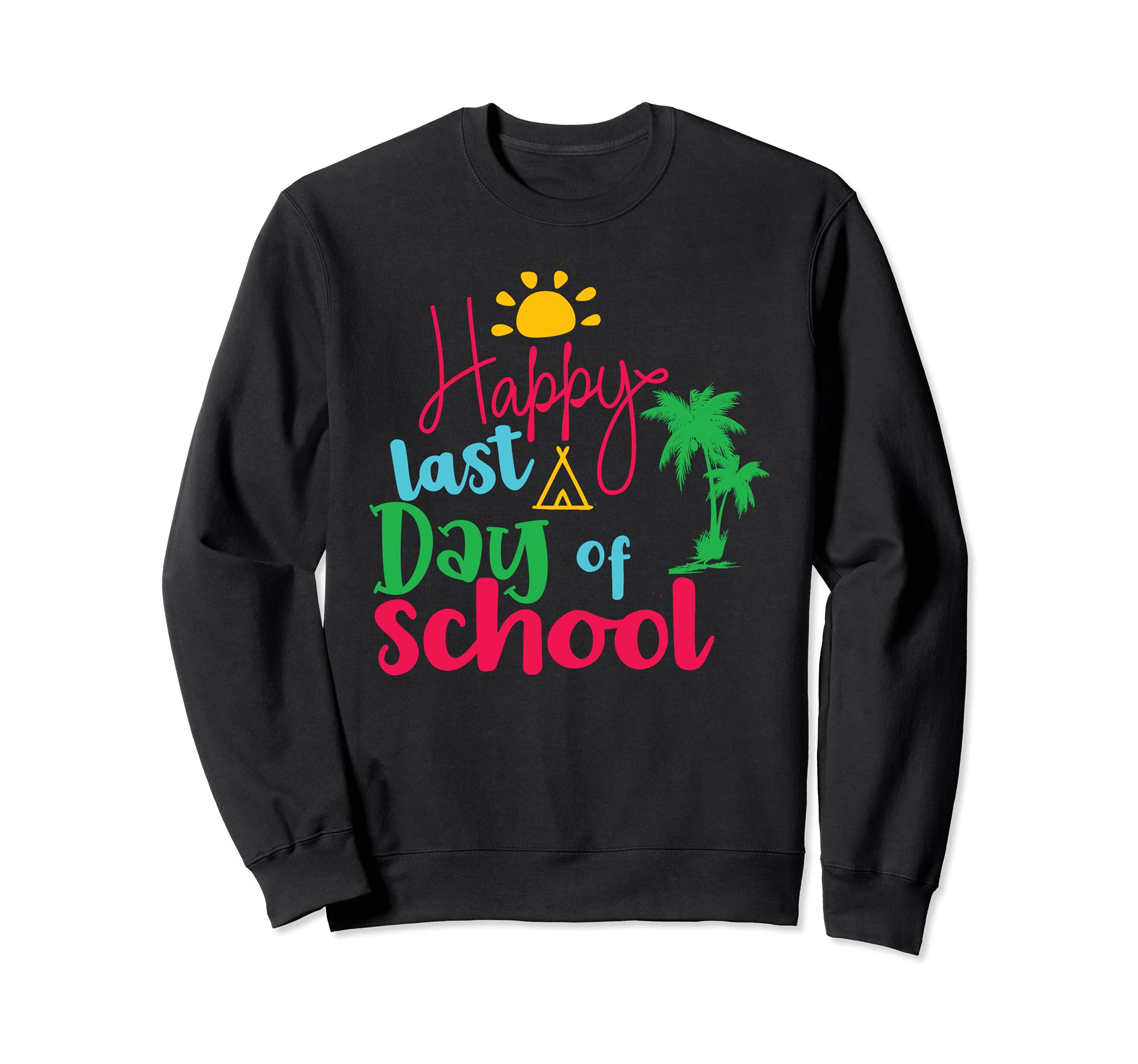 Happy Last Day Of School Teacher Student Graduation Sweatshirt