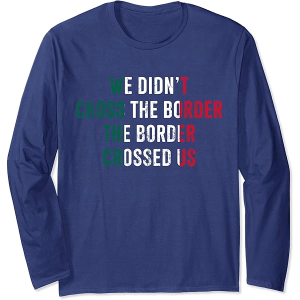 Amazon.com: We Didn't Cross The Border The Border Crossed Us Long