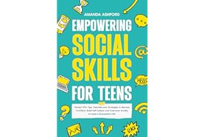 Empowering Social Skills for Teens: Packed With Tips, Exercises and Strategies to Become Confident, Build Self-Esteem and Overcome Anxiety to Lead a Successful Life