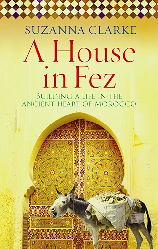 Download A House in Fez: Building a Life in the Ancient Heart of Morocco (English Edition) PDF