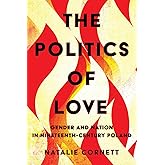 The Politics of Love: Gender and Nation in Nineteenth-Century Poland