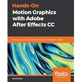 Hands-On Motion Graphics with Adobe After Effects CC: Develop your skills as a visual effects and motion graphics artist