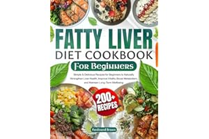 Fatty Liver Diet Cookbook for Beginners: 200+ Simple & Delicious Recipes for Beginners to Naturally Strengthen Liver Health, Improve Vitality, Boost Metabolism, and Maintain Long-Term Wellbeing