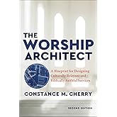 The Worship Architect, 2nd Edition : A Blueprint for Designing Culturally Relevant and Biblically Faithful Services