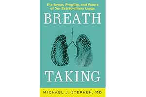 Breath Taking: The Power, Fragility, and Future of Our Extraordinary Lungs