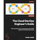 The Cloud DevOps Engineer's Guide: Build, automate, secure, and scale cloud-native CI/CD pipelines with DevOps best practices