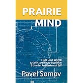 Prairie Mind: Frank Lloyd Wright & Usonian Architecture of Self-Space