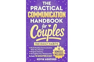 The Practical Communication Handbook For Couples: 150 Daily Habits To build Healthy Communication With Your Partner, Reignite Intimacy and Strengthen ... in Just 10 Minutes a Day (Relationship Books)
