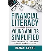Financial Literacy for Young Adults Simplified: Discover How to Manage, Save, and Invest Money to Build a Secure & Independen
