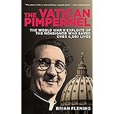 The Vatican Pimpernel: The World War II Exploits of the Monsignor Who Saved Over 6,500 Lives