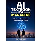AI Textbook for Managers: A Practical Guide to AI-Assisted Analysis and Decision-Making