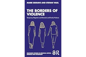 The Borders of Violence: Temporary Migration and Domestic and Family Violence (Routledge Studies in Criminal Justice, Borders