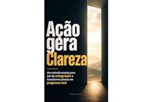 Ação gera Clareza: Um método simples para sair da estagnação e transformar planos em progresso real (Portuguese Edition)