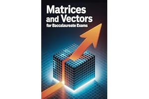 Matrices and Vectors for Baccalaureate Exams: Full Concept Guide, 30 Exercises, and Exam Simulations