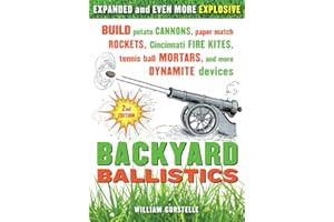 Backyard Ballistics: Build Potato Cannons, Paper Match Rockets, Cincinnati Fire Kites, Tennis Ball Mortars, and More Dynamite