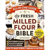 Fresh Milled Flour Bible: A Practical, All-in-One Guide to Perfect Breads & Pastries w/ Science-Based Tips on Smart Grain Choices, Foolproof Milling & Nutritious Recipes that Work—Even for Beginners