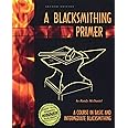 A Blacksmithing Primer: A Course in Basic and Intermediate Blacksmithing