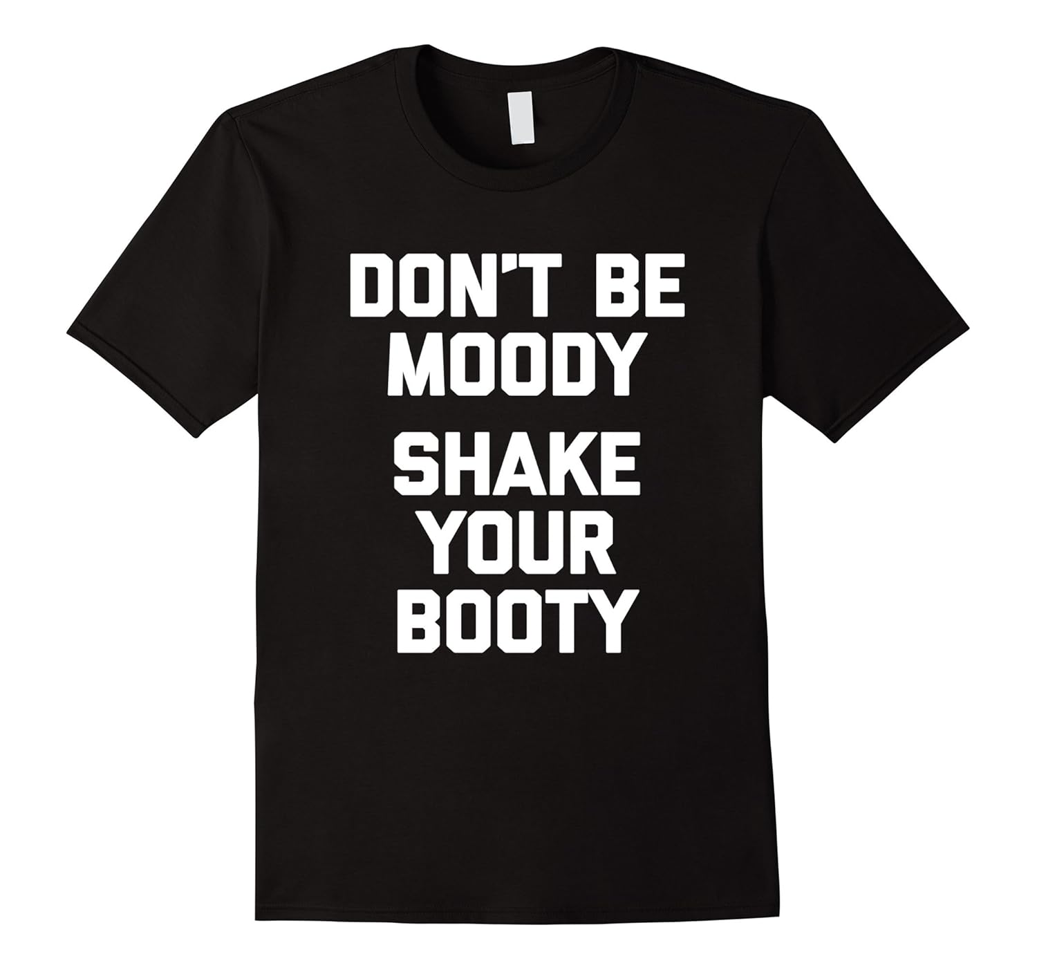 Dont Be Moody Shake Your Booty T-Shirt funny saying humor-CD – Canditee