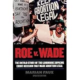 Roe v. Wade: The Untold Story of the Landmark Supreme Court Decision that Made Abortion Legal