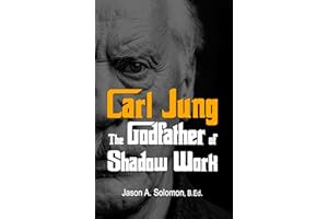 Carl Jung: The Godfather of Shadow Work (Shadow Work Psychology: A Series for Inner Truth-Seekers Book 1)