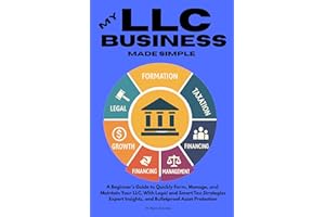My LLC Business Made Simple: A Beginner’s Guide to Quickly Form, Manage and, Maintain Your LLC, With Legal and Smart Tax Stra