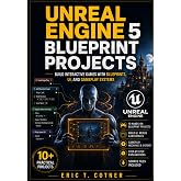 Unreal Engine 5 Blueprint Projects: Build Interactive Games with UI Systems, Gameplay Logic, AI, and Real Game Mechanics Using Blueprints