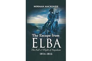 The Escape from Elba: The Fall & Flight of Napoleon, 1814–1815