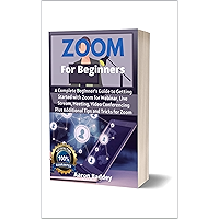 Zoom for Beginners: A Complete Beginner's Guide to Getting Started with Zoom for Webinar, Live Stream, Meeting, Video… book cover