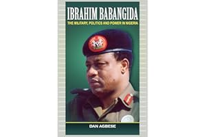 Ibrahim Babangida: The Military, Power and Politics