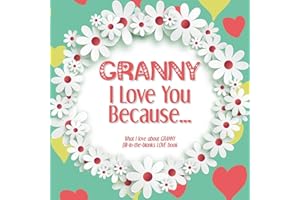 Granny, I Love You Because: What I love about GRANNY fill in the blanks LOVE book (white flowers)