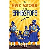 The Epic Story of the Sahibzadas: A Sikh History Chapter Book for Kids