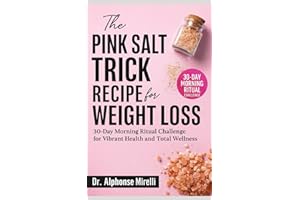 The Pink Salt Trick Recipe for Weight Loss: 30-Day Morning Ritual Challenge for Vibrant Health and Total Wellness | Complete Guide to Using Organic Himalayan Salt
